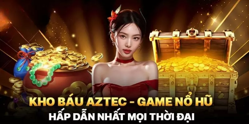 Mẹo săn hũ Kho báu Aztec thắng lớn